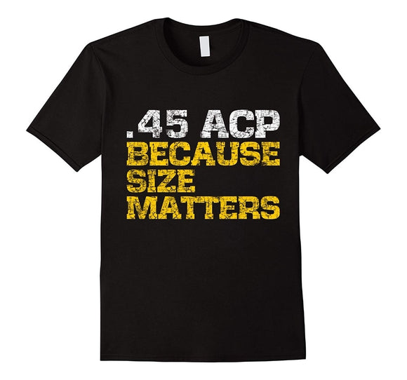45 Acp, Size Matters Guns T-Shirt 2019 New Arrival Brand-Clothing Fashion Cotton Graphic T-Shirts Summer Hot Sale Tee Shirts